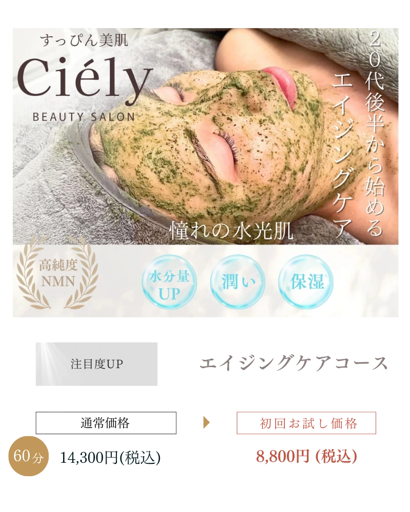 Ciely_COURSE
20代後半から始めるエイジングケア。高純度NMN配合で水分量アップ・潤い・保湿を叶える『エイジングケアコース』。60分通常価格14,300円(税込)が、初回お試し価格8,800円(税込)。