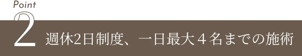 Point2：週休2日制度、一日最大4名までの施術と記載された見出しバナー。